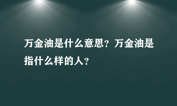 万金油是什么意思？万金油是指什么样的人？