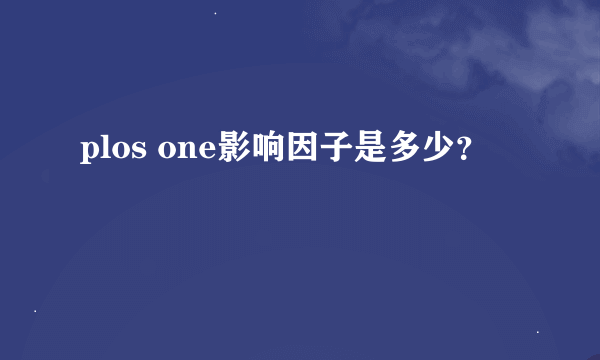 plos one影响因子是多少？