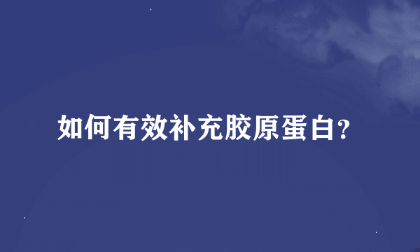 如何有效补充胶原蛋白？