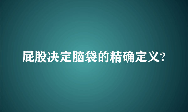 屁股决定脑袋的精确定义?