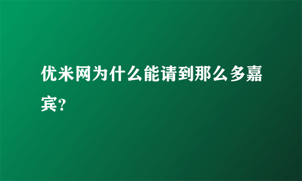 优米网为什么能请到那么多嘉宾？