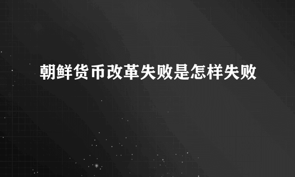 朝鲜货币改革失败是怎样失败