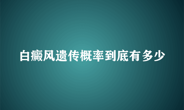 白癜风遗传概率到底有多少