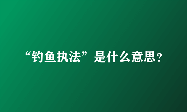 “钓鱼执法”是什么意思？