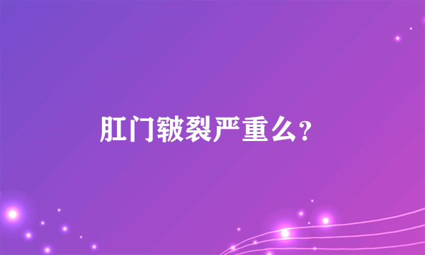 肛门皲裂严重么？