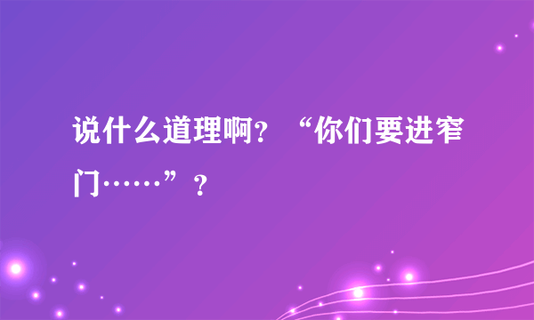 说什么道理啊？“你们要进窄门……”？