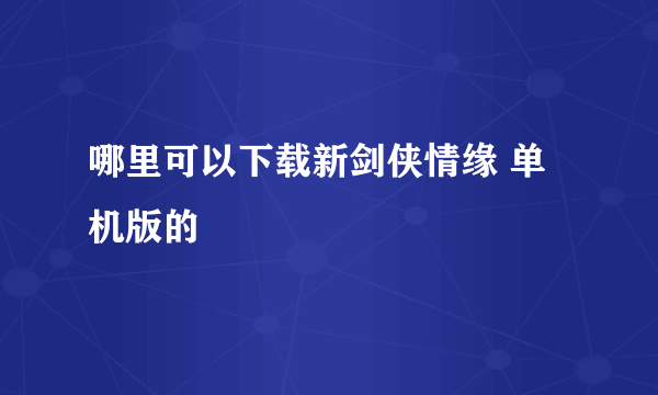 哪里可以下载新剑侠情缘 单机版的