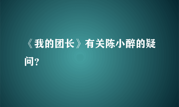 《我的团长》有关陈小醉的疑问？