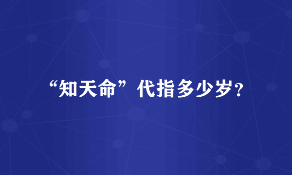 “知天命”代指多少岁？