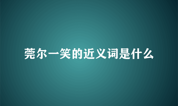 莞尔一笑的近义词是什么