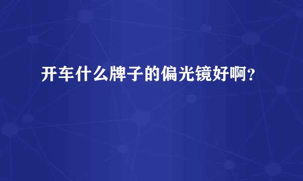 开车什么牌子的偏光镜好啊？