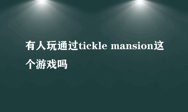 有人玩通过tickle mansion这个游戏吗