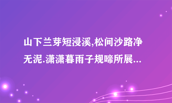 山下兰芽短浸溪,松间沙路净无泥.潇潇暮雨子规啼所展现的画面