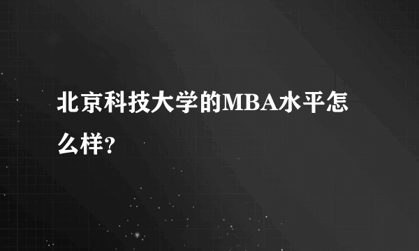 北京科技大学的MBA水平怎么样？