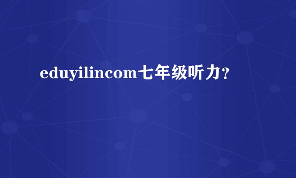 eduyilincom七年级听力？