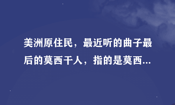 美洲原住民，最近听的曲子最后的莫西干人，指的是莫西干种族快灭绝了。还是说美洲原住民所有种族。